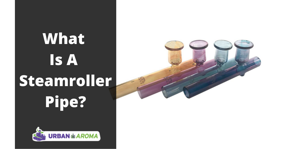 What Is A Steamroller Pipe urban aroma